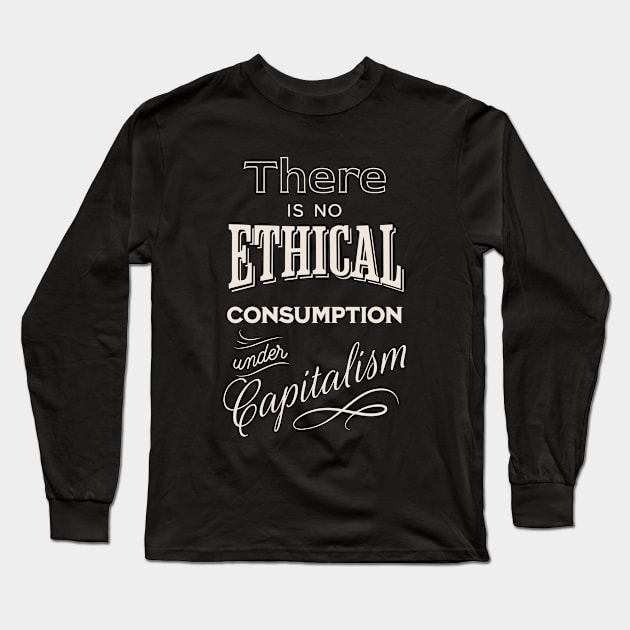 There is no ethical consumption under capitalism Long Sleeve T-Shirt by valentinahramov